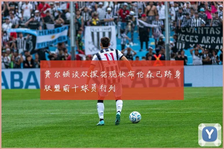 费尔顿谈双探花现状布伦森已跻身联盟前十球员行列
