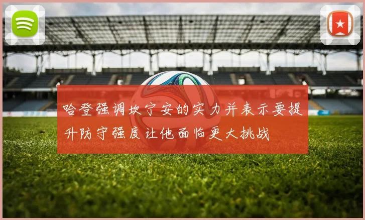 哈登强调坎宁安的实力并表示要提升防守强度让他面临更大挑战