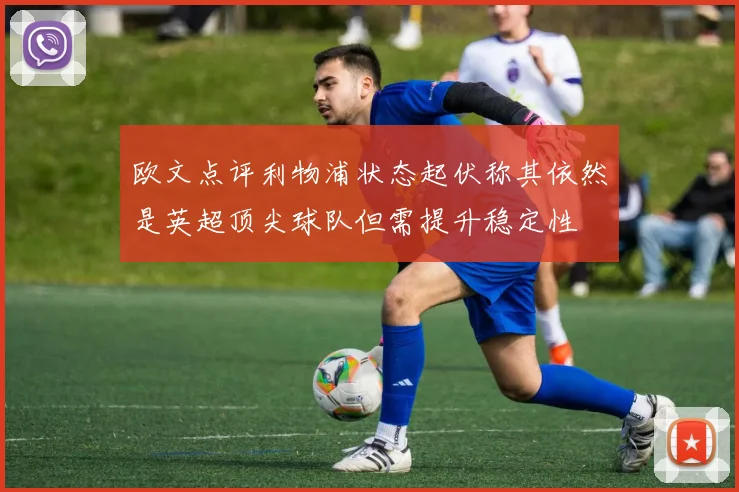 欧文点评利物浦状态起伏称其依然是英超顶尖球队但需提升稳定性