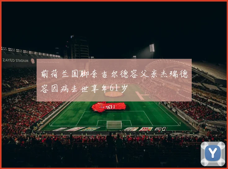 前荷兰国脚奈吉尔德容父亲杰瑞德容因病去世享年61岁